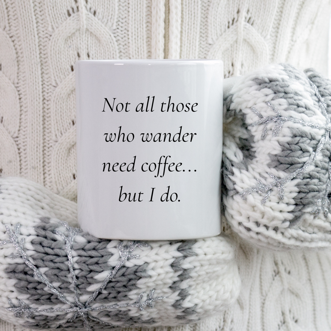 Not all those who wander need coffee... but I do Mug