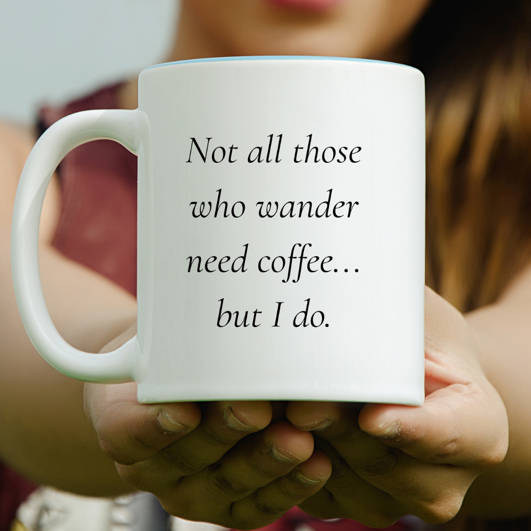 Not all those who wander need coffee... but I do Mug
