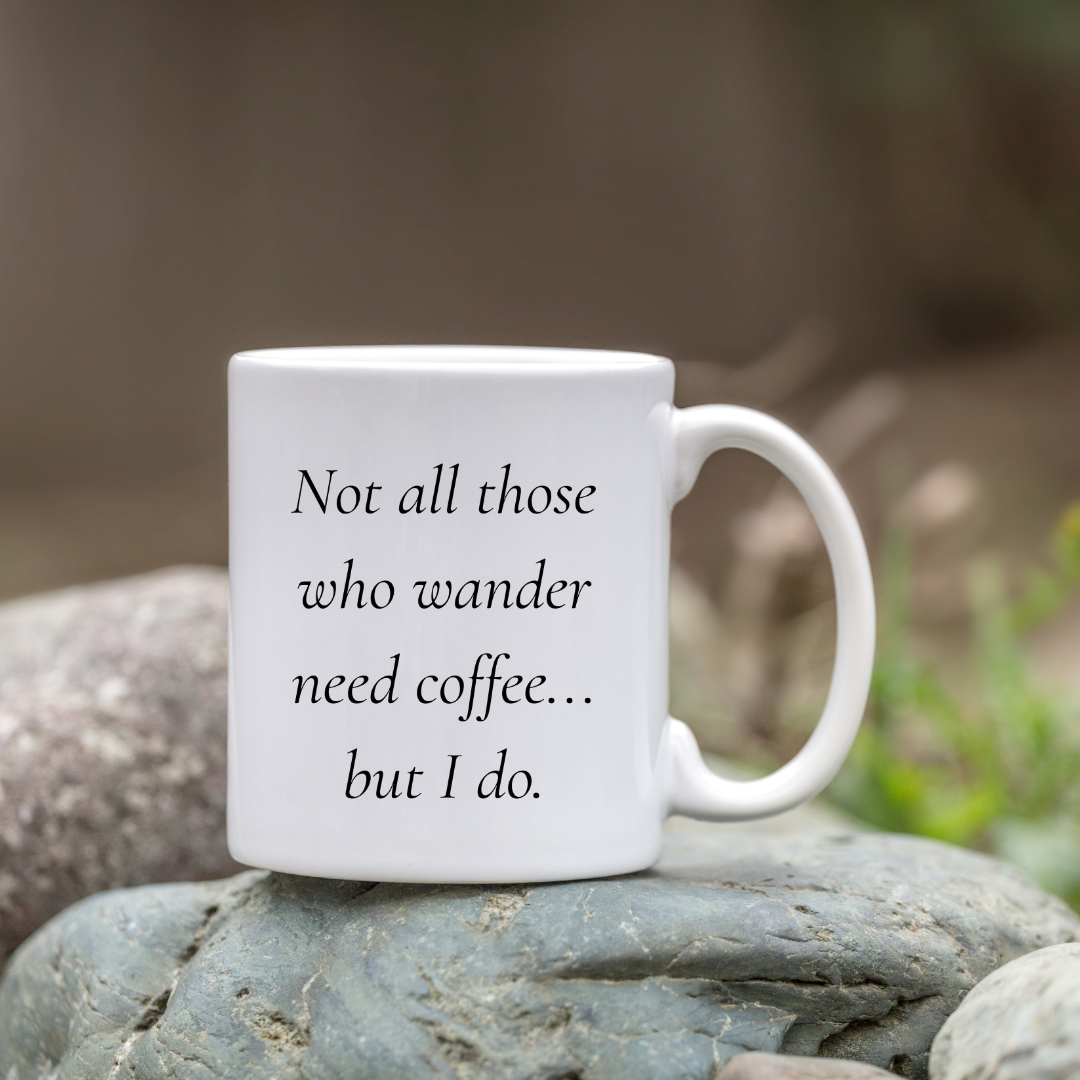 Not all those who wander need coffee... but I do Mug