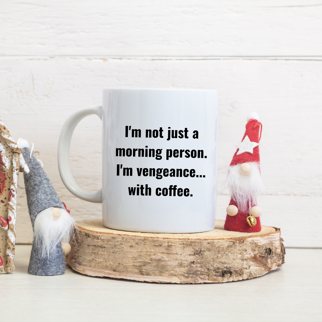 I'm not just a morning person. I'm vengeance... with coffee Mug