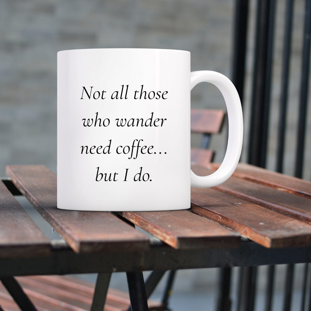 Not all those who wander need coffee... but I do Mug