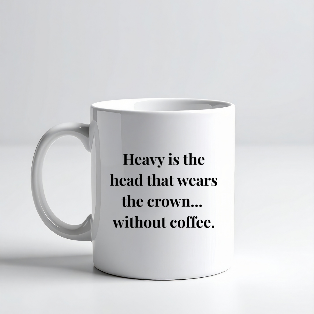 Heavy is the head that wears the crown... without coffee Mug