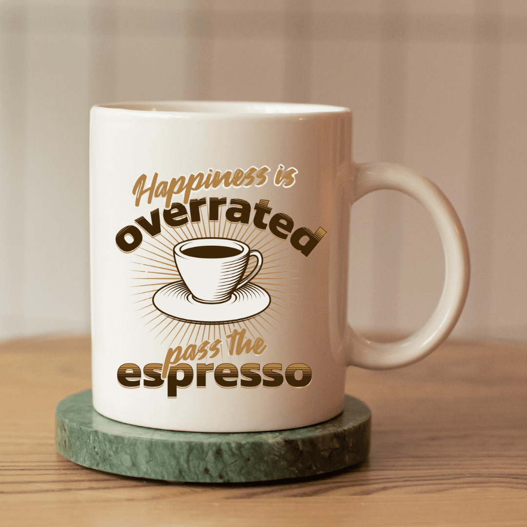 Happiness is Overrated - Pass the Espresso Mug - Mood In A Mug