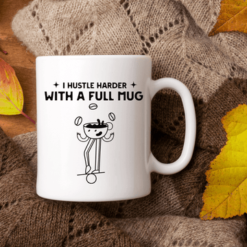 I hustle harder with a full mug - Mood In A Mug