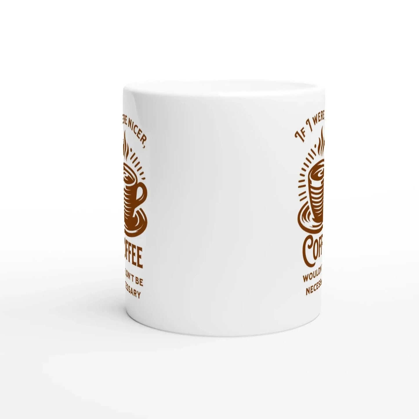 If I Were Nicer, Coffee Wouldn't Be Necessary Mug - Mood In A Mug