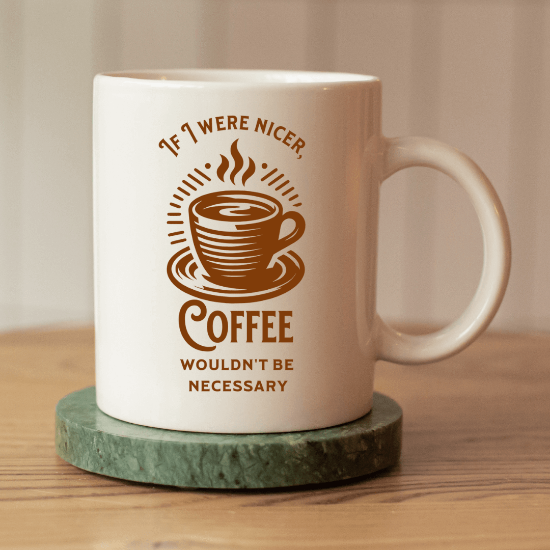 If I Were Nicer, Coffee Wouldn't Be Necessary Mug - Mood In A Mug