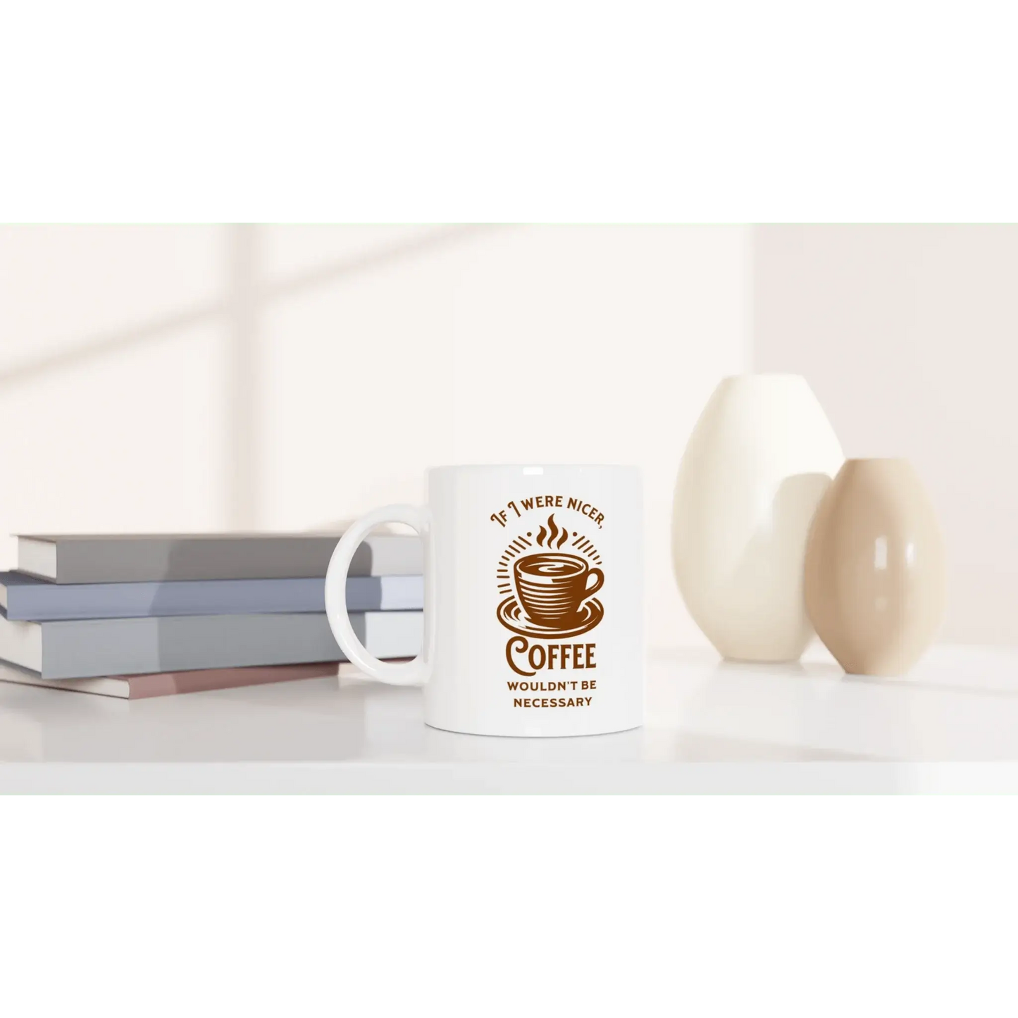 If I Were Nicer, Coffee Wouldn't Be Necessary Mug - Mood In A Mug