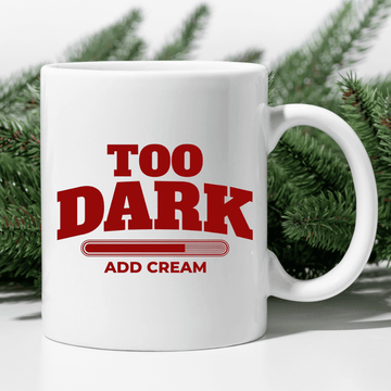 Too Dark - Add Cream Mug - Mood In A Mug