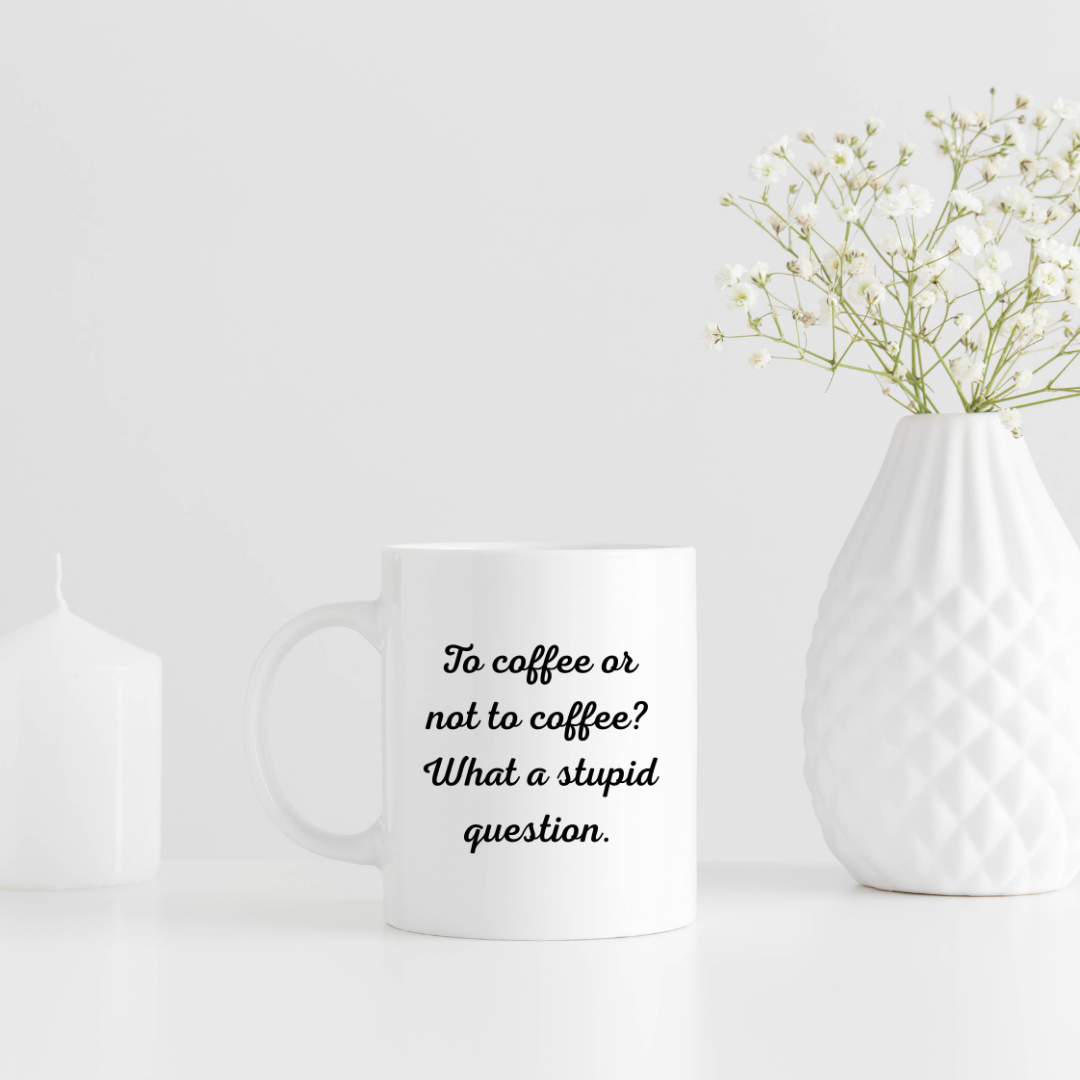 To Coffee or Not to Coffee? What a Stupid Question – Decisive Mug for Coffee Lovers