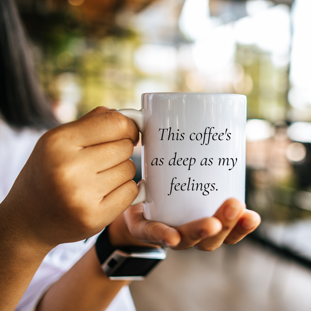 This Coffee’s as Deep as My Feelings – Introspective Mug for Thoughtful Coffee Lovers