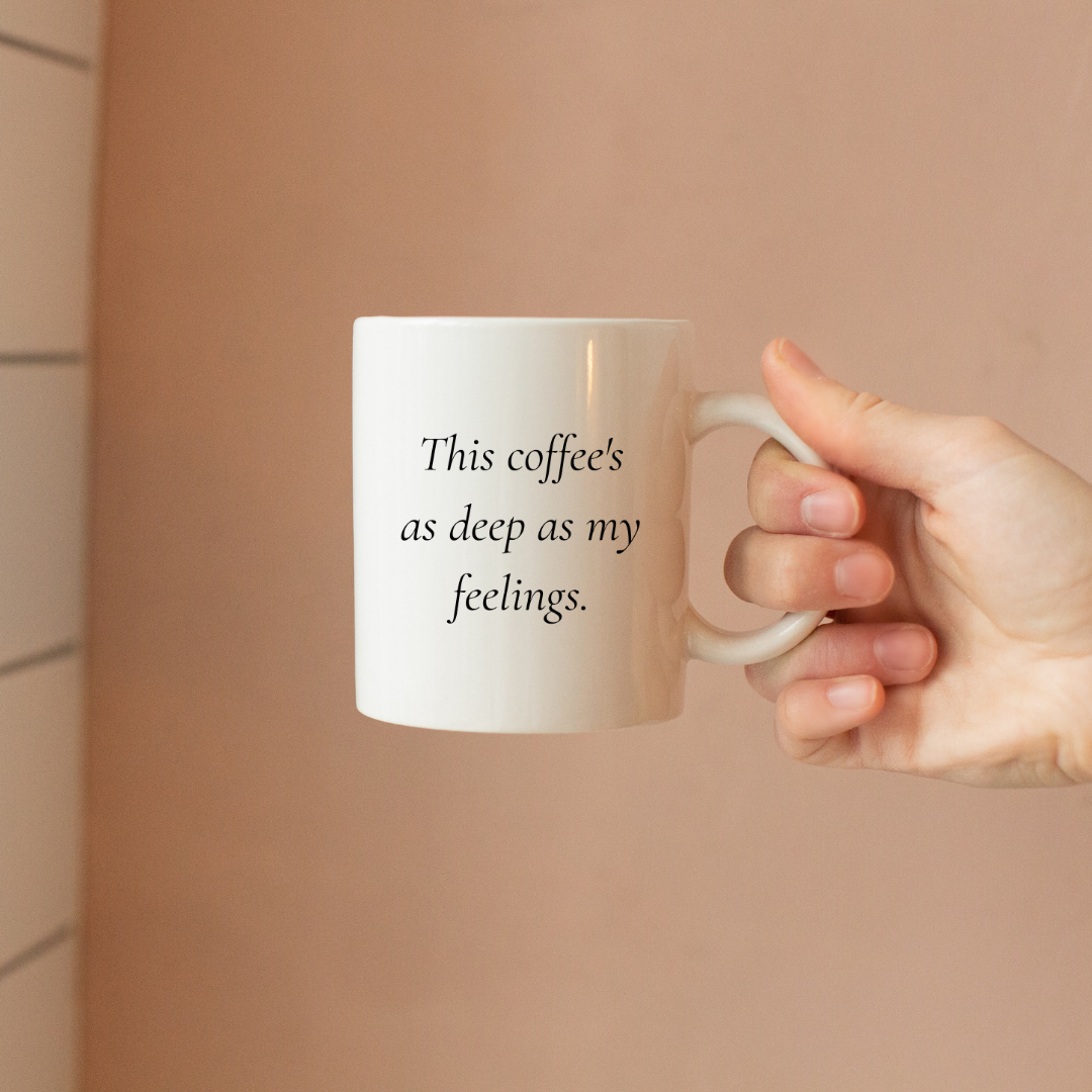 This Coffee’s as Deep as My Feelings – Introspective Mug for Thoughtful Coffee Lovers