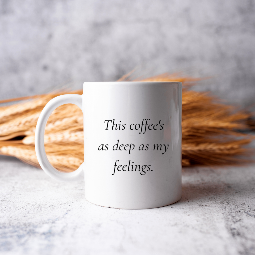 This Coffee’s as Deep as My Feelings – Introspective Mug for Thoughtful Coffee Lovers
