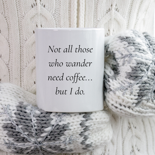 Not all those who wander need coffee... but I do Mug