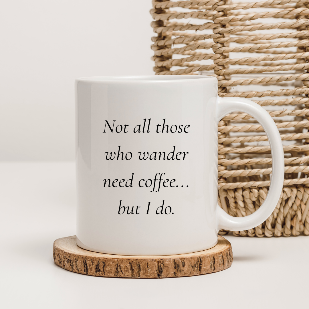 Not all those who wander need coffee... but I do Mug