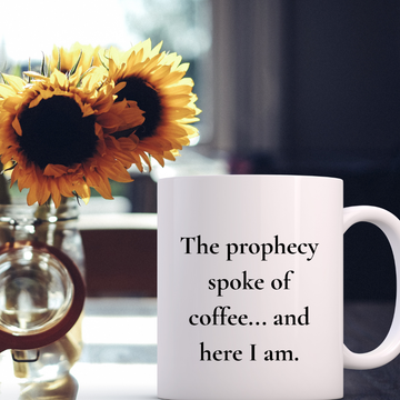 The prophecy spoke of coffee... and here I am Mug
