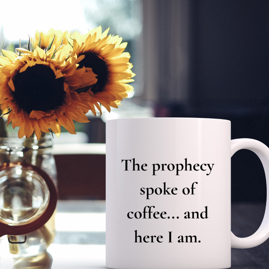 The prophecy spoke of coffee... and here I am Mug
