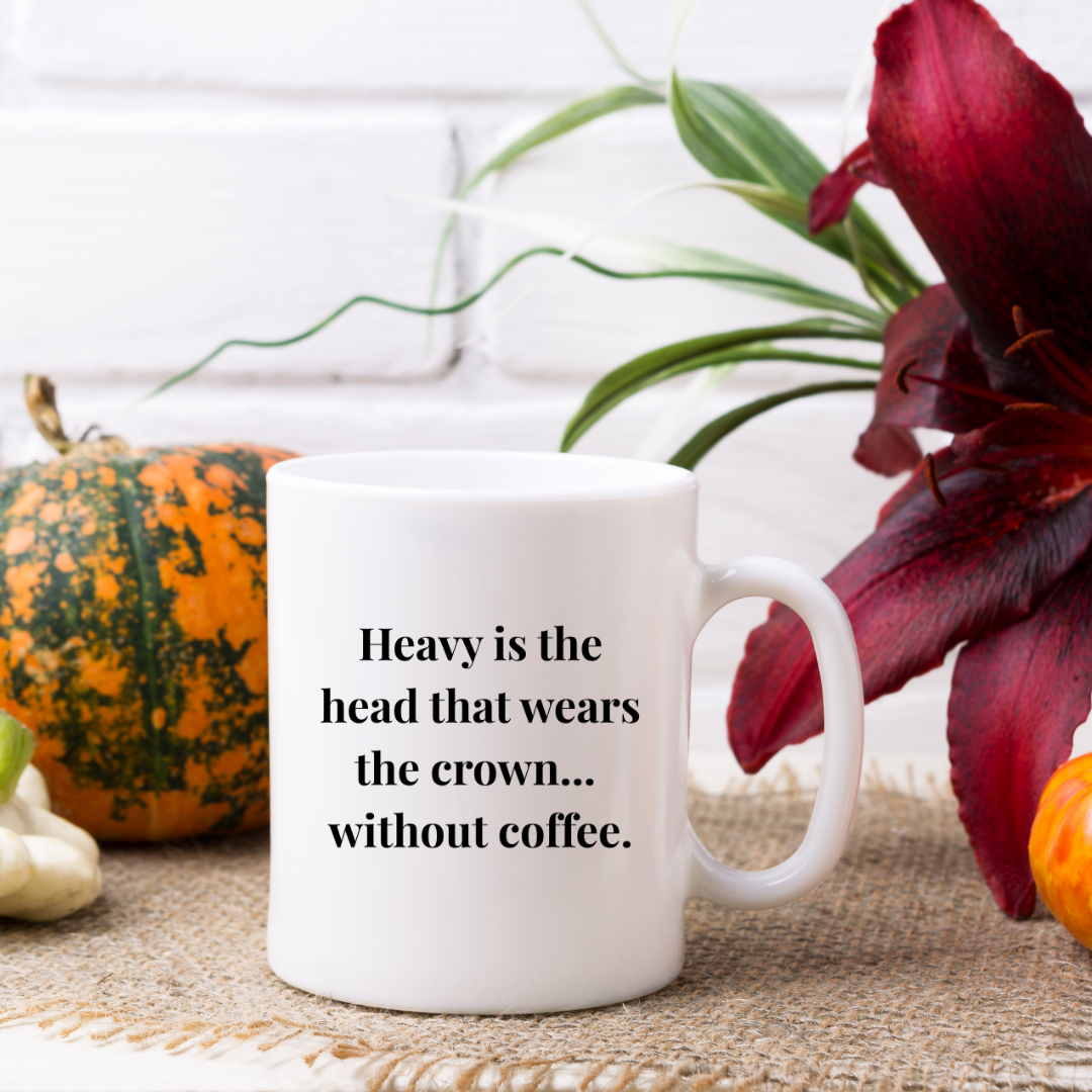 Heavy is the head that wears the crown... without coffee Mug