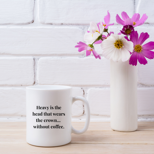 Heavy is the head that wears the crown... without coffee Mug