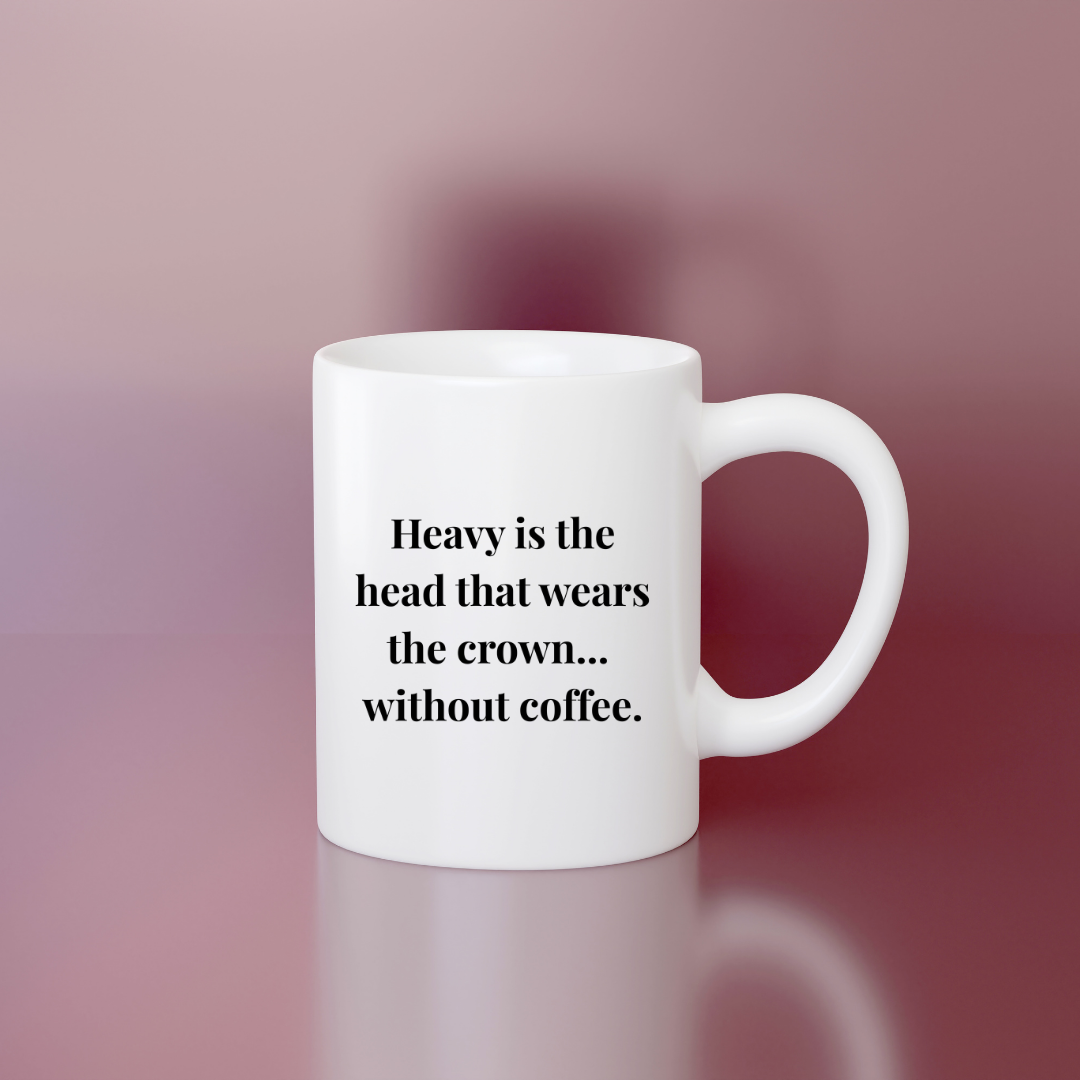 Heavy is the head that wears the crown... without coffee Mug