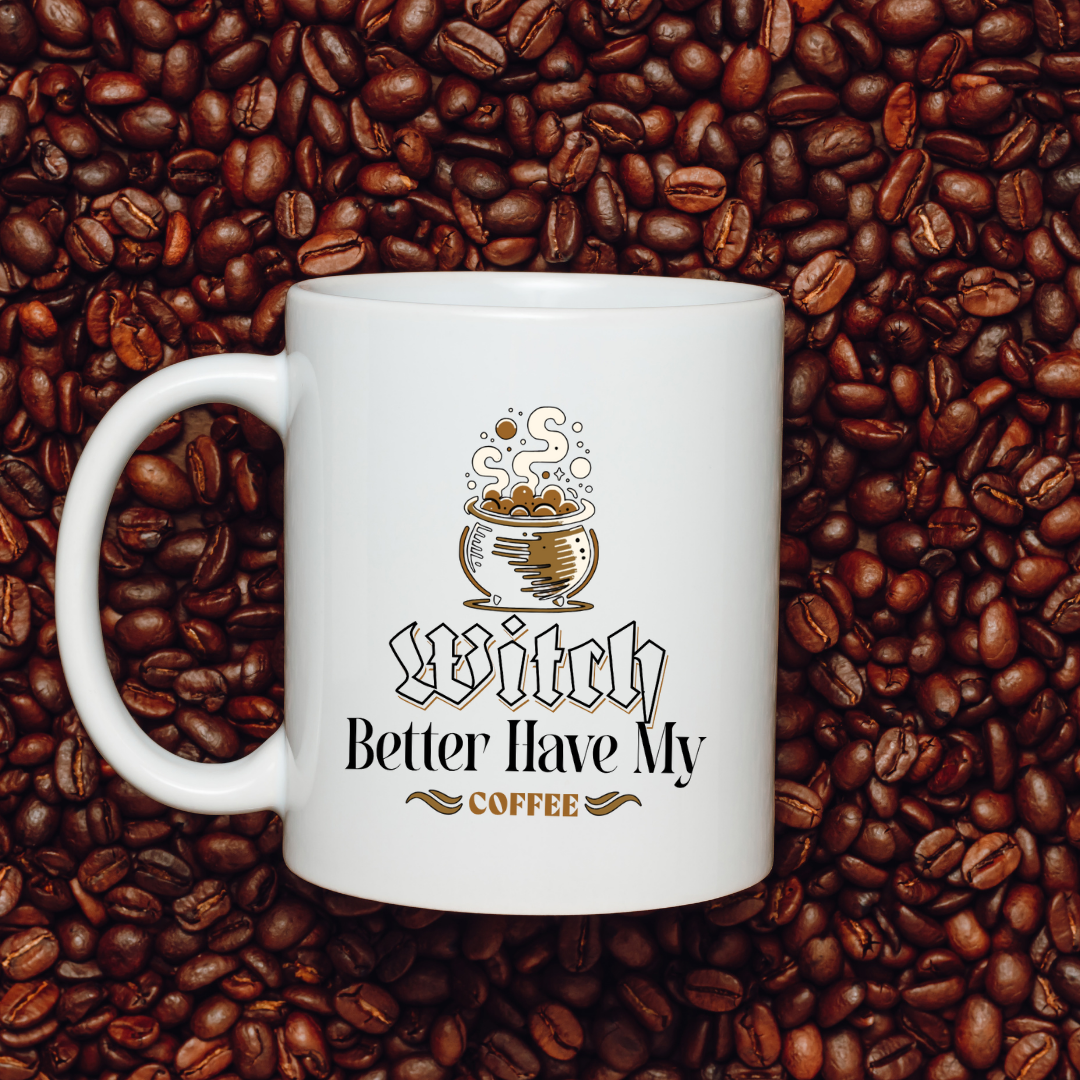 Witch Better Have My Coffee – the perfect sassy mug for magical coffee lovers.