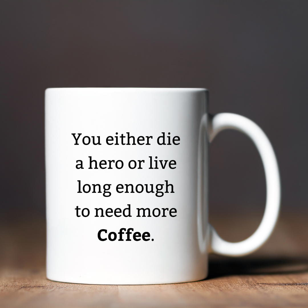 You either die a hero or live long enough to need more coffee – the perfect dramatic mug for caffeine-dependent coffee lovers.