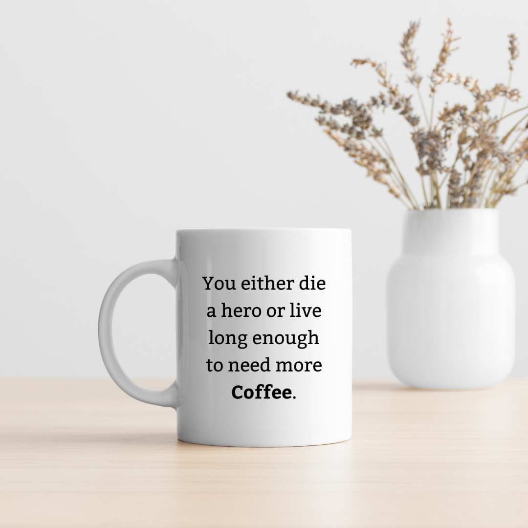 You either die a hero or live long enough to need more coffee – the perfect dramatic mug for caffeine-dependent coffee lovers.