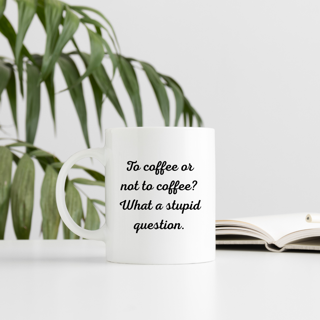 To Coffee or Not to Coffee? What a Stupid Question – Decisive Mug for Coffee Lovers