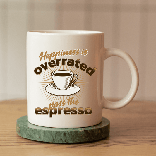 Happiness is Overrated - Pass the Espresso Mug - Mood In A Mug