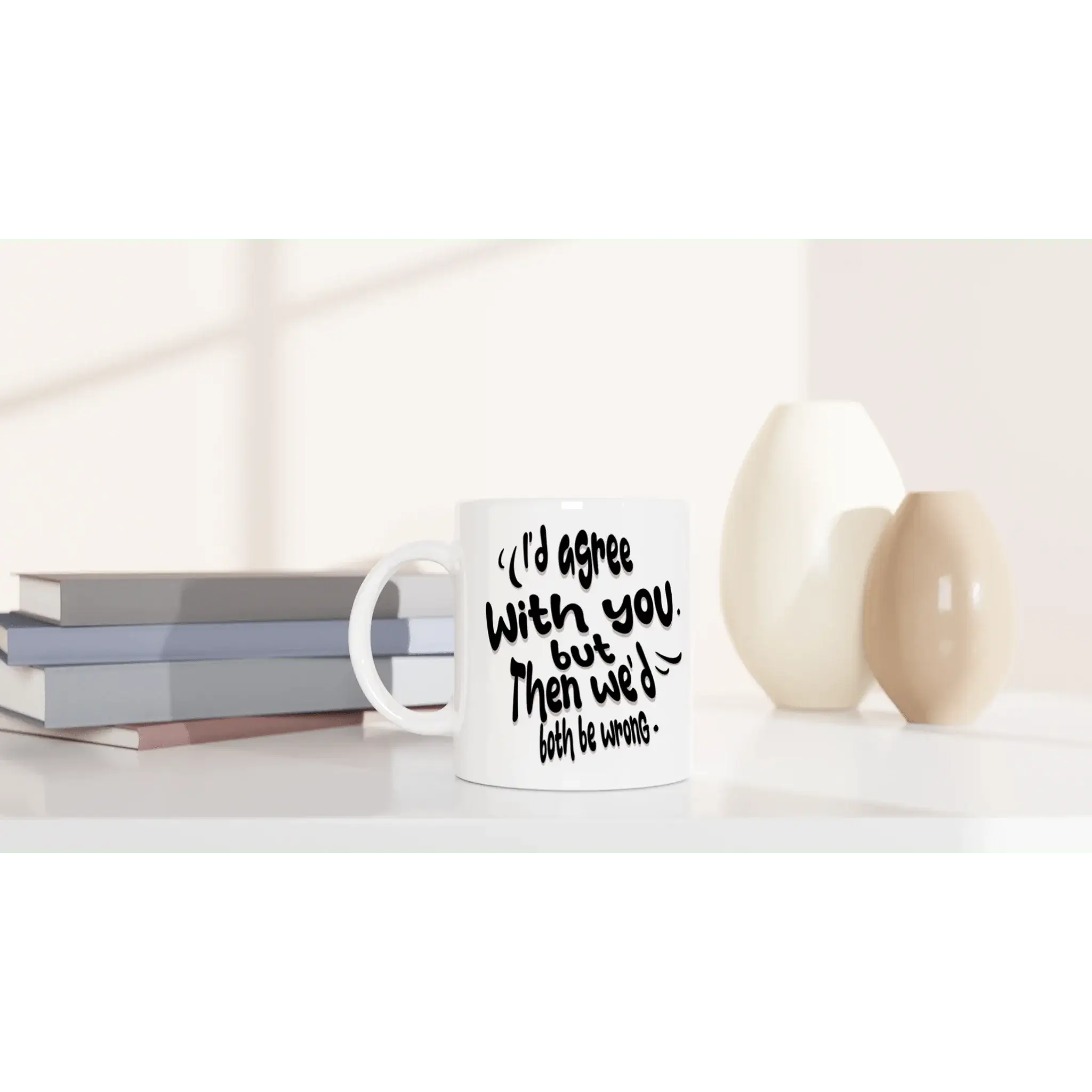 I'd Agree With You, But Then We'd Both Be Wrong Mug - Mood In A Mug