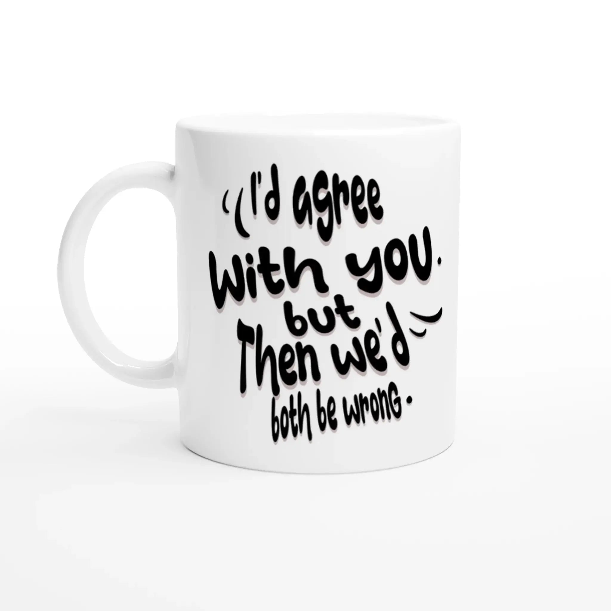 I'd Agree With You, But Then We'd Both Be Wrong Mug - Mood In A Mug