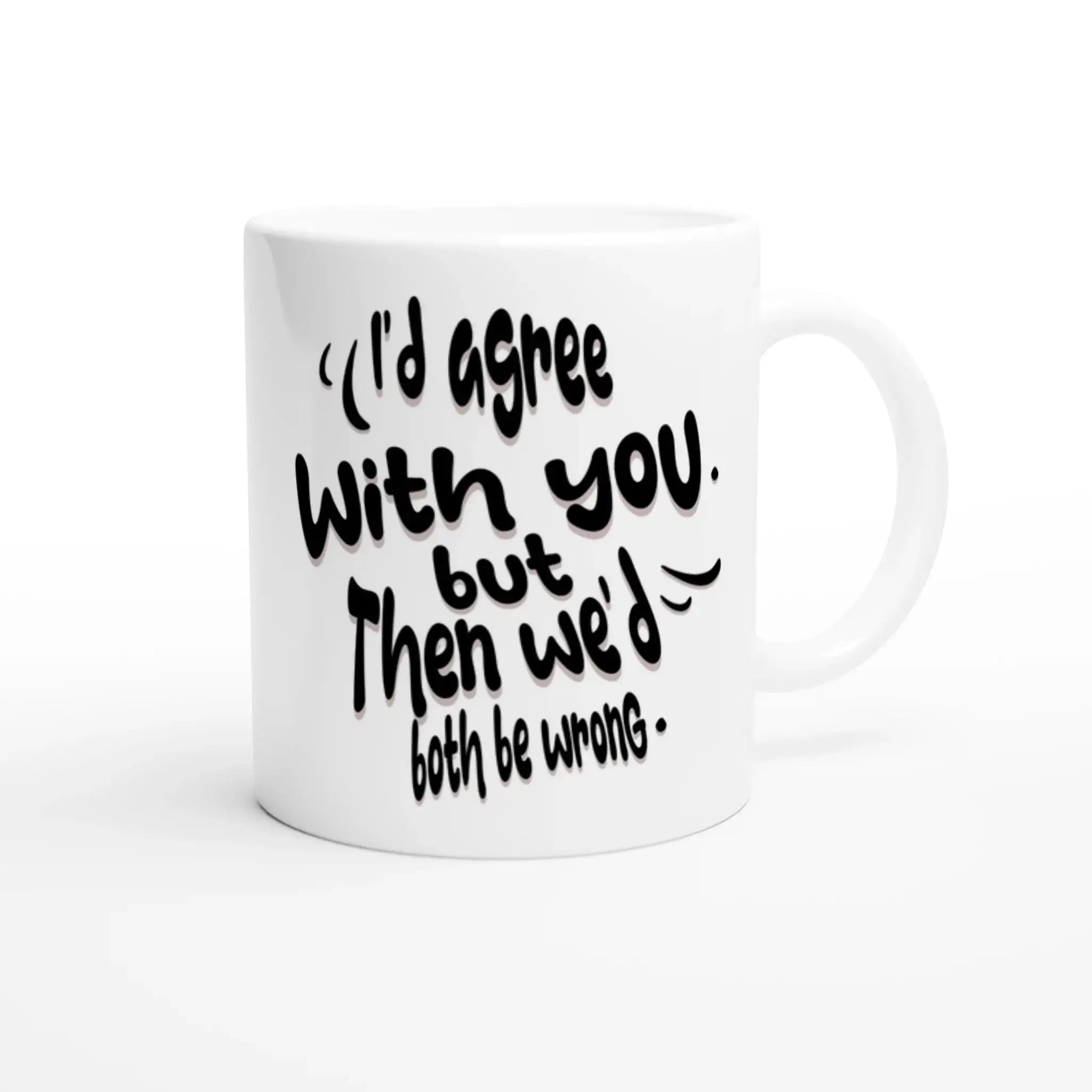 I'd Agree With You, But Then We'd Both Be Wrong Mug - Mood In A Mug