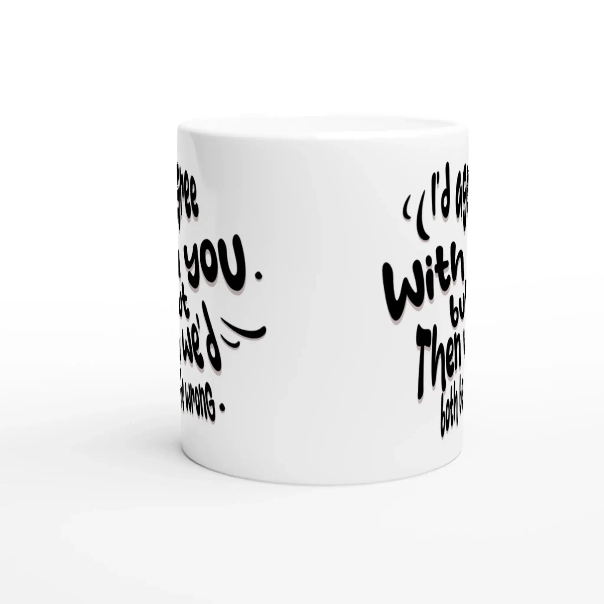 I'd Agree With You, But Then We'd Both Be Wrong Mug - Mood In A Mug