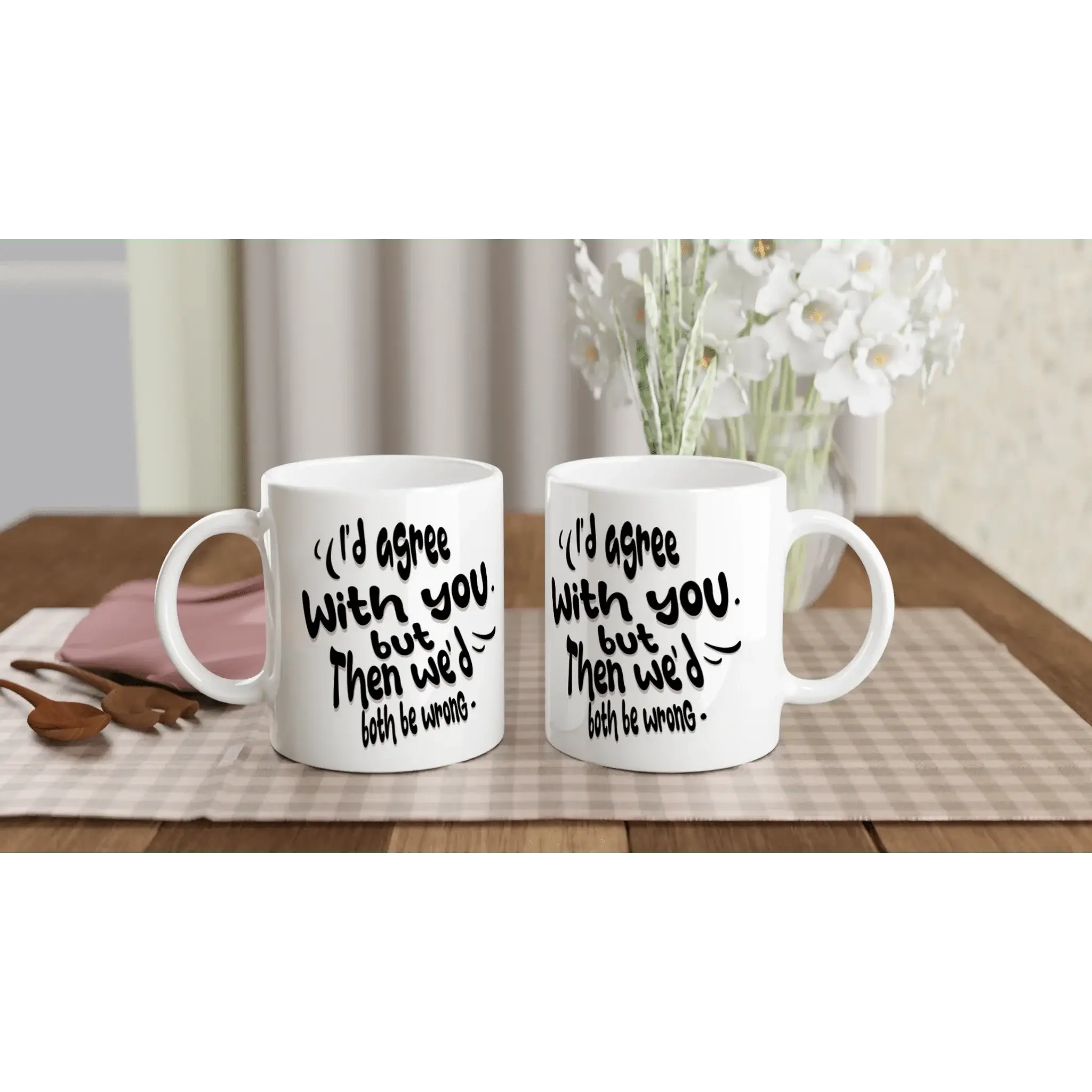 I'd Agree With You, But Then We'd Both Be Wrong Mug - Mood In A Mug