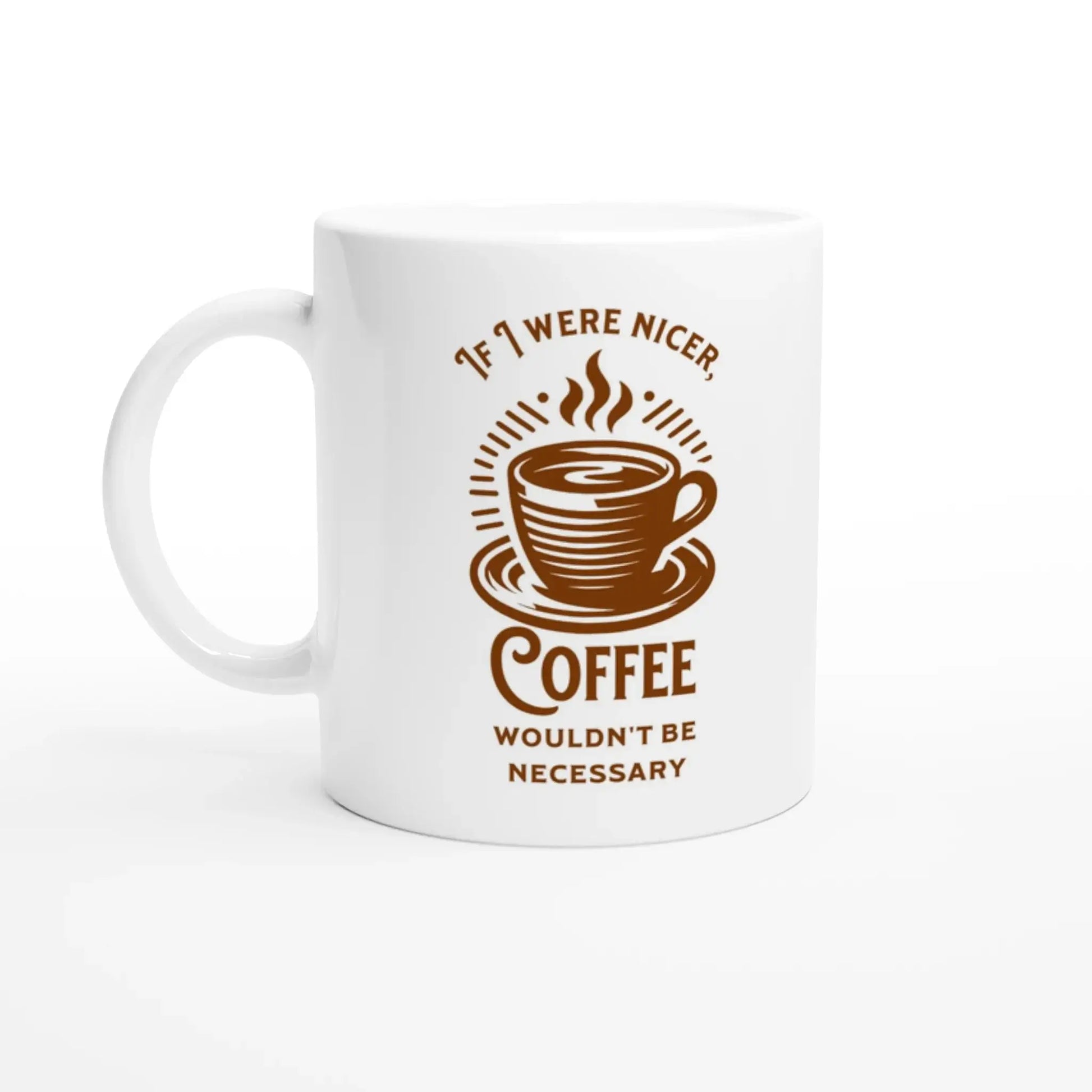 If I Were Nicer, Coffee Wouldn't Be Necessary Mug - Mood In A Mug