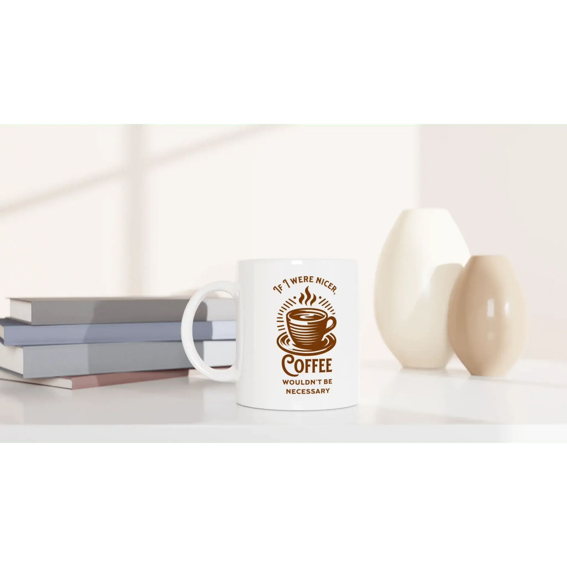 If I Were Nicer, Coffee Wouldn't Be Necessary Mug - Mood In A Mug