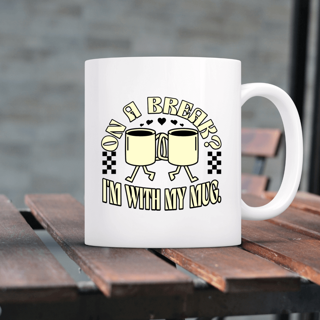 On a break I'm with my mug - Mood In A Mug