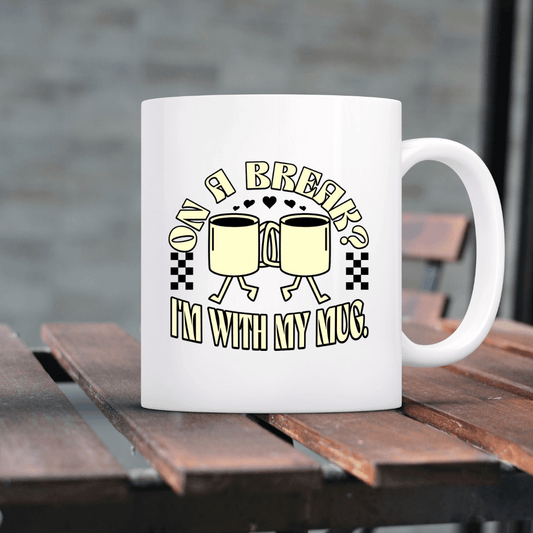 On a break I'm with my mug - Mood In A Mug