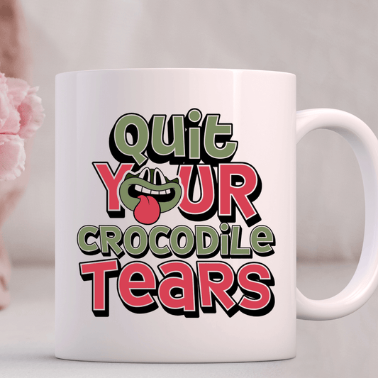 Quit Your Crocodile Tears Mug - Mood In A Mug