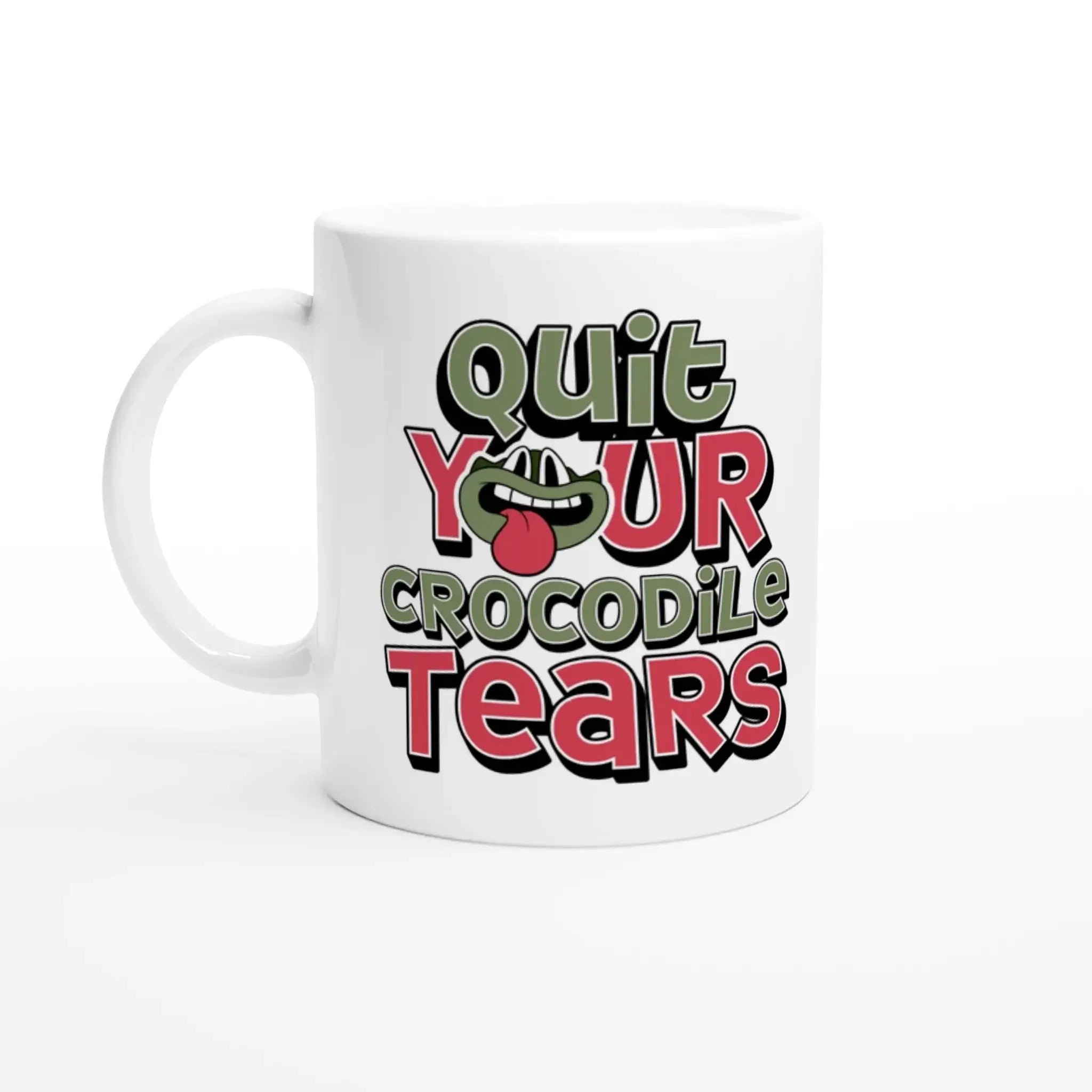 Quit Your Crocodile Tears Mug - Mood In A Mug