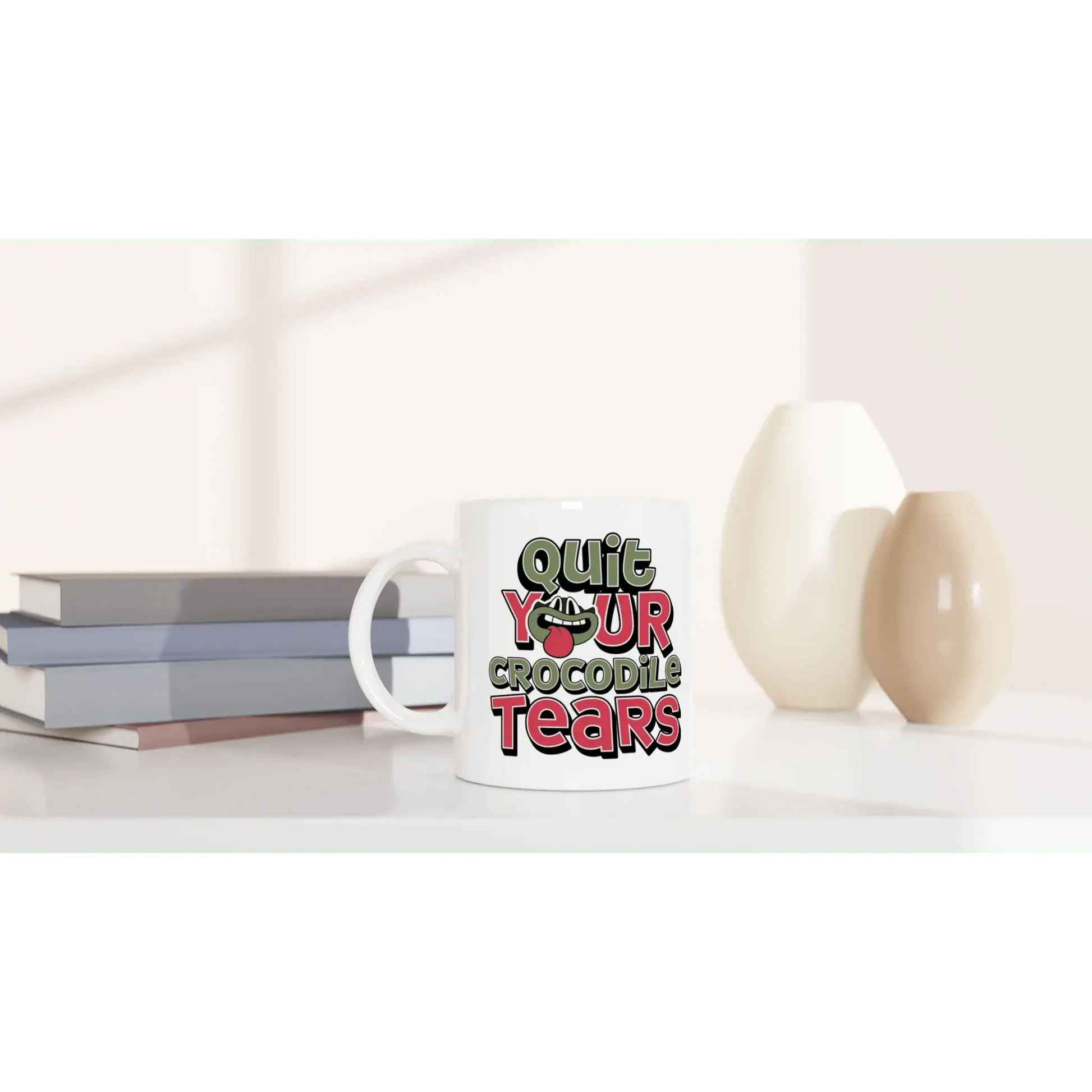 Quit Your Crocodile Tears Mug - Mood In A Mug